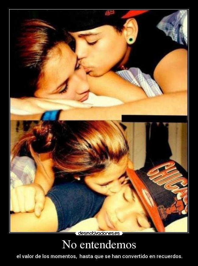No entendemos - el valor de los momentos, hasta que se han convertido en recuerdos.