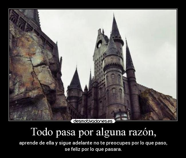 Todo pasa por alguna razón, - aprende de ella y sigue adelante no te preocupes por lo que paso,
se feliz por lo que pasara.