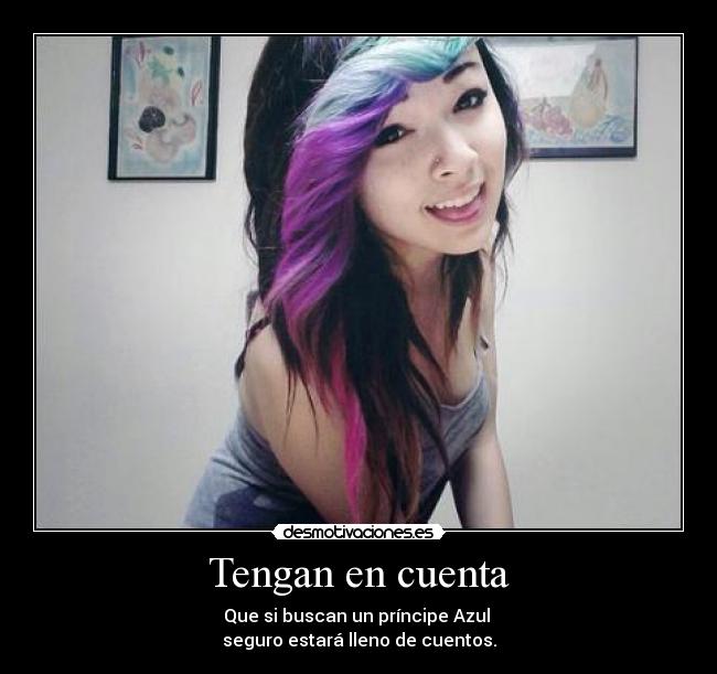 Tengan en cuenta - Que si buscan un príncipe Azul
seguro estará lleno de cuentos.