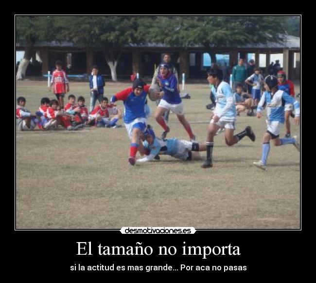 El tamaño no importa - si la actitud es mas grande... Por aca no pasas