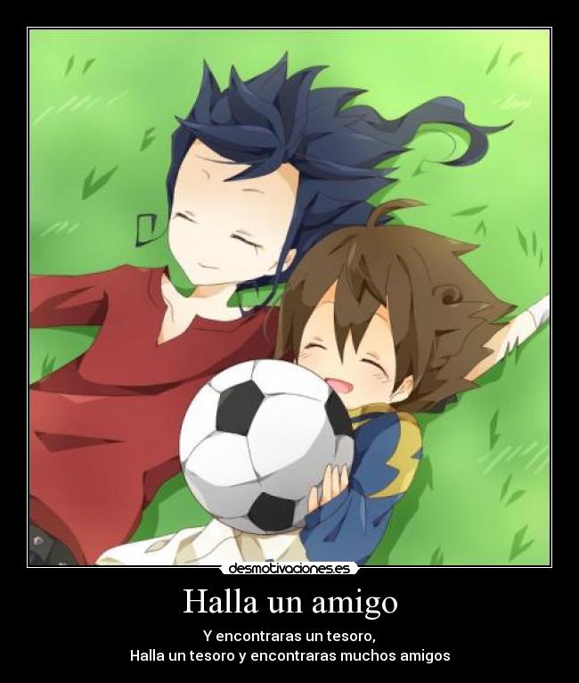 Halla un amigo - Y encontraras un tesoro,
Halla un tesoro y encontraras muchos amigos