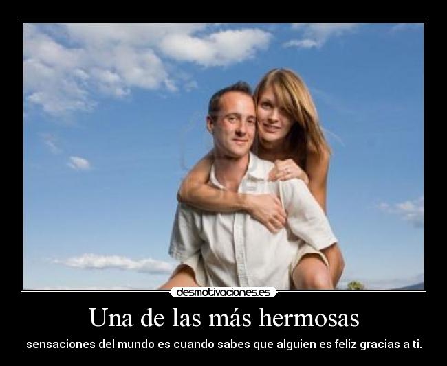 Una de las más hermosas - sensaciones del mundo es cuando sabes que alguien es feliz gracias a ti.