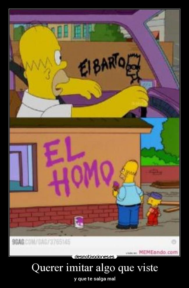 Querer imitar algo que viste - y que te salga mal