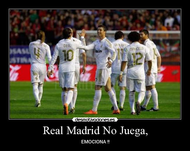 Real Madrid No Juega, - EMOCIONA !!