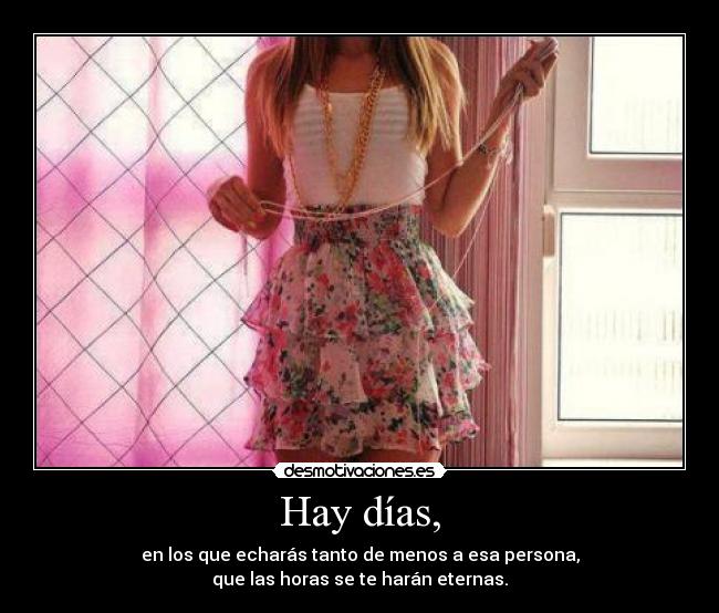Hay días, -