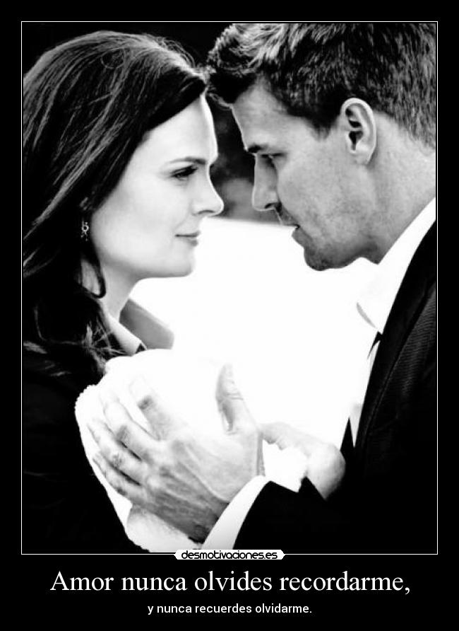 Amor nunca olvides recordarme, - y nunca recuerdes olvidarme.