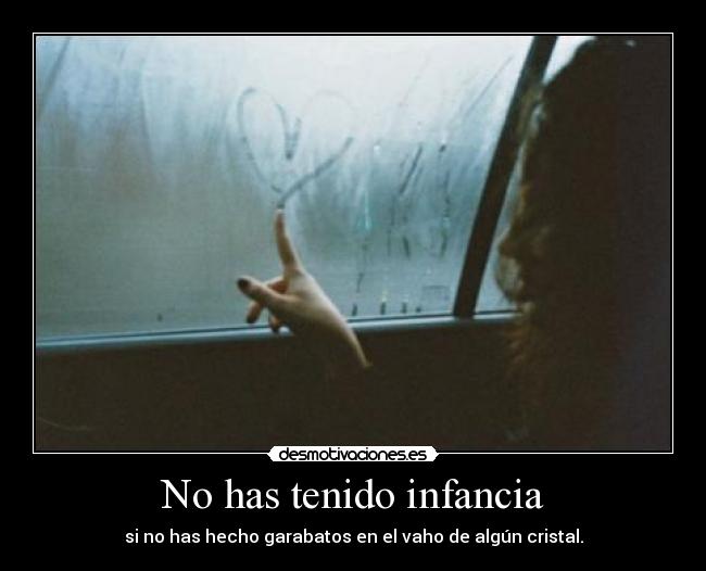 No has tenido infancia - si no has hecho garabatos en el vaho de algún cristal.