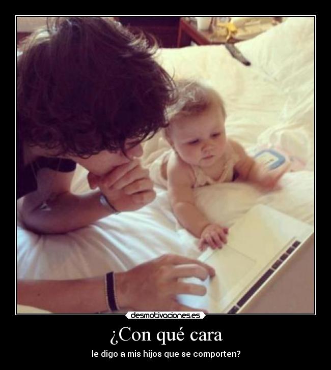 ¿Con qué cara - le digo a mis hijos que se comporten?