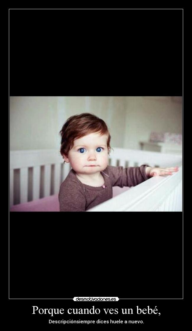 Porque cuando ves un bebé, - Descripciónsiempre dices huele a nuevo.