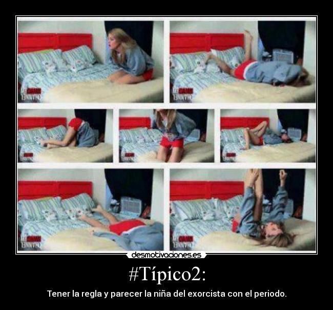 #Típico2: - Tener la regla y parecer la niña del exorcista con el periodo.