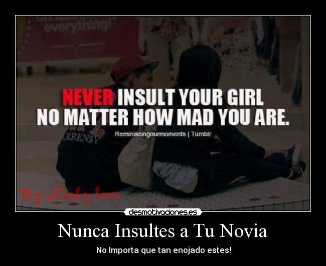 Nunca Insultes a Tu Novia - No Importa que tan enojado estes!