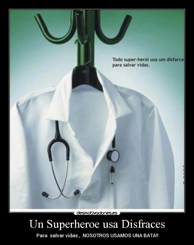 Un Superheroe usa Disfraces - Para  salvar vidas ,  NOSOTROS USAMOS UNA BATA!!