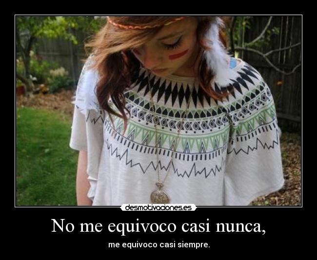 No me equivoco casi nunca, - me equivoco casi siempre.