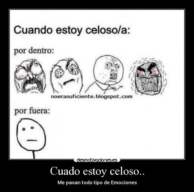 Cuado estoy celoso.. - Me pasan todo tipo de Emociones