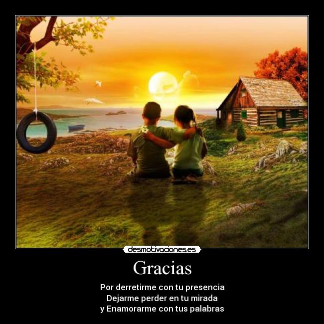 Gracias - Por derretirme con tu presencia
Dejarme perder en tu mirada
y Enamorarme con tus palabras