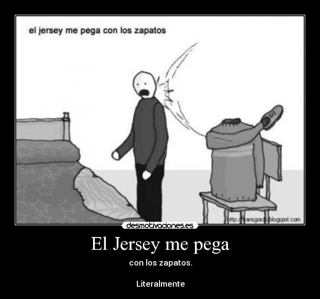 El Jersey me pega - con los zapatos.

Literalmente