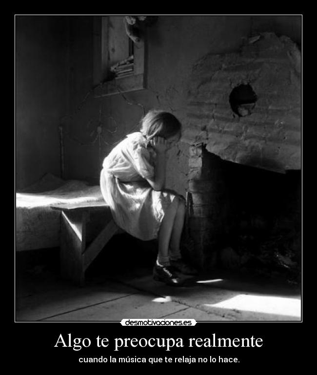 Algo te preocupa realmente -