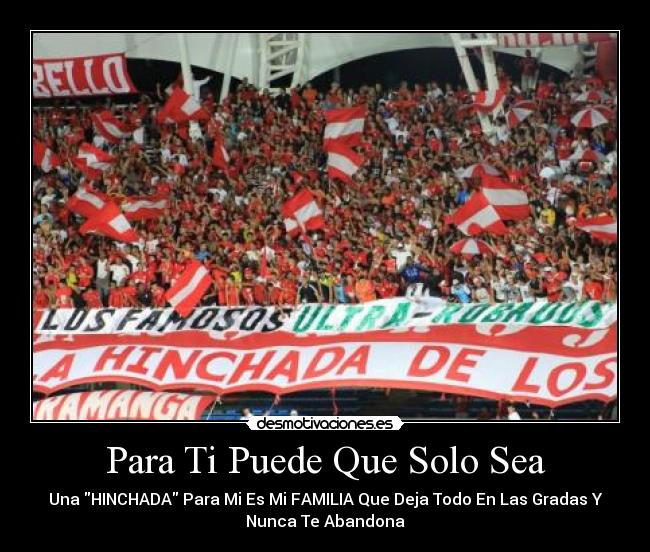 Para Ti Puede Que Solo Sea - Una HINCHADA Para Mi Es Mi FAMILIA Que Deja Todo En Las Gradas Y
Nunca Te Abandona