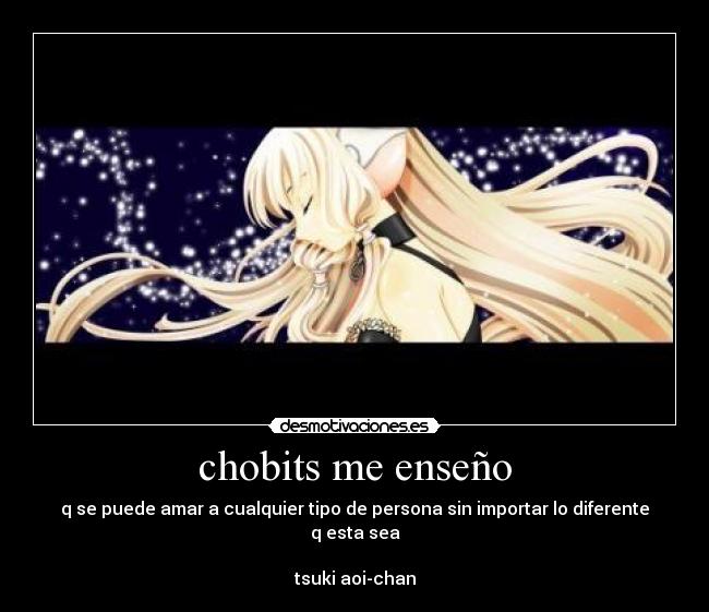 chobits me enseño - q se puede amar a cualquier tipo de persona sin importar lo diferente q esta sea

tsuki aoi-chan