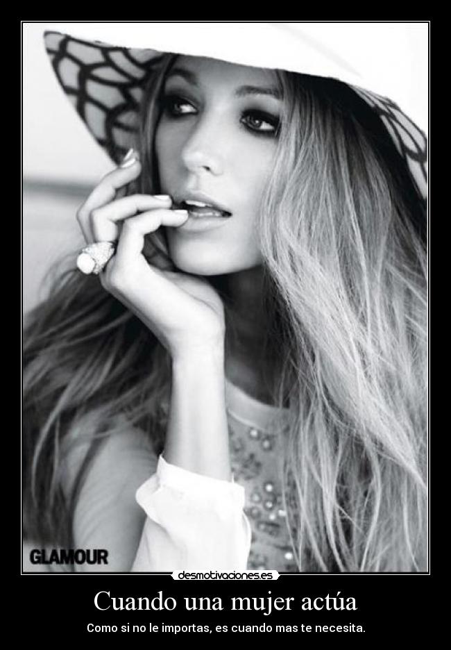 Cuando una mujer actúa - Como si no le importas, es cuando mas te necesita.