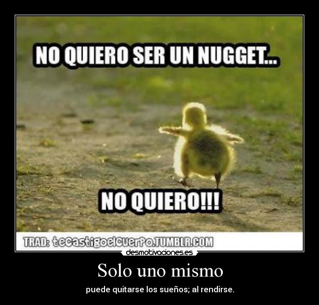 Solo uno mismo - puede quitarse los sueños; al rendirse.