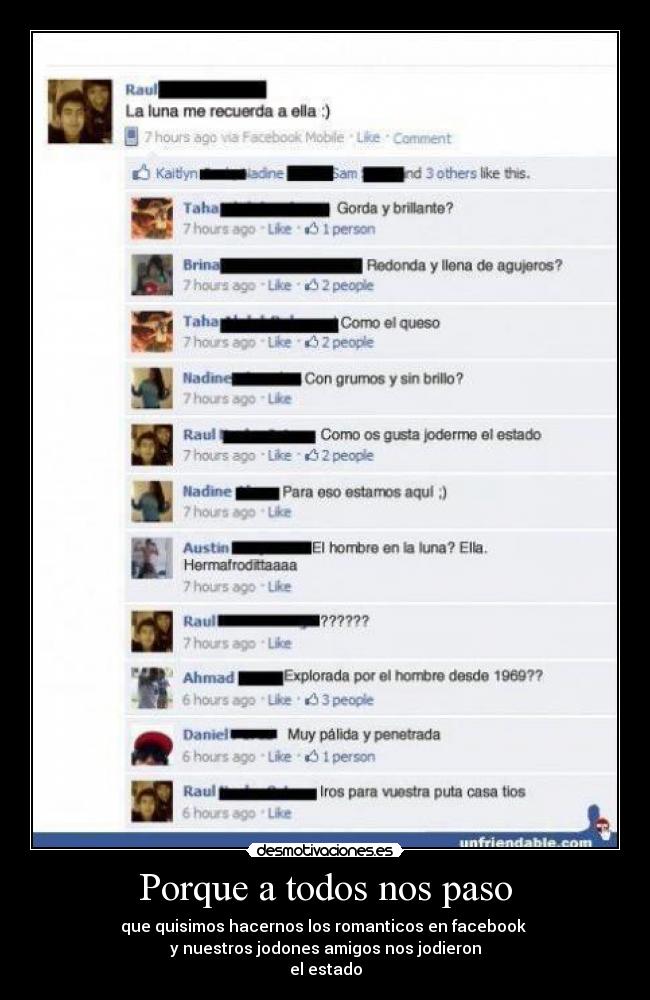 Porque a todos nos paso - que quisimos hacernos los romanticos en facebook
y nuestros jodones amigos nos jodieron
el estado