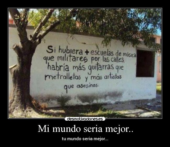 Mi mundo seria mejor.. -