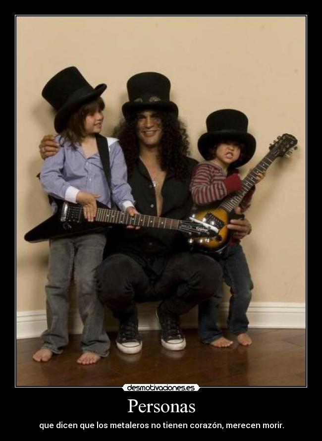 Personas - que dicen que los metaleros no tienen corazón, merecen morir.