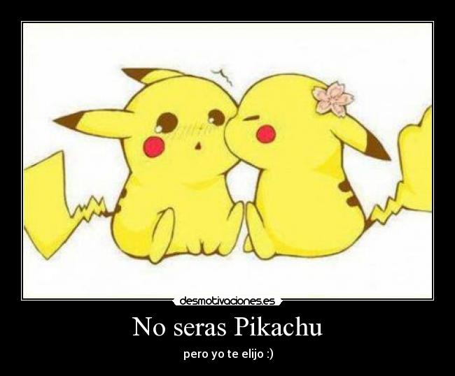 No seras Pikachu -