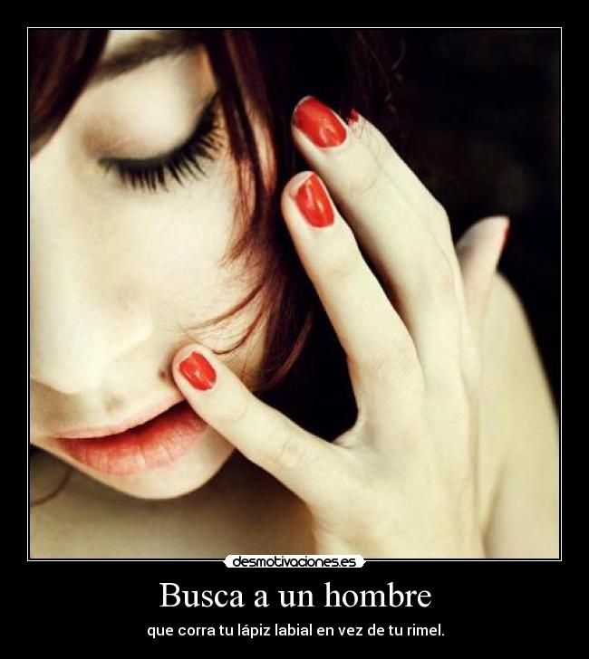 Busca a un hombre - que corra tu lápiz labial en vez de tu rimel.