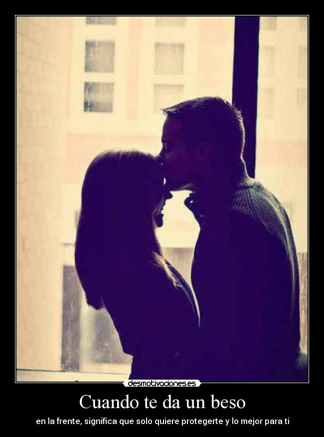 Cuando te da un beso - en la frente, significa que solo quiere protegerte y lo mejor para ti