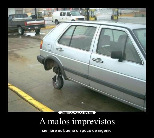 A malos imprevistos - siempre es bueno un poco de ingenio.