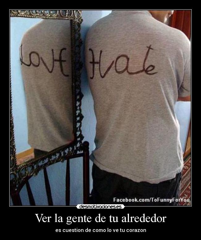 Ver la gente de tu alrededor - es cuestion de como lo ve tu corazon