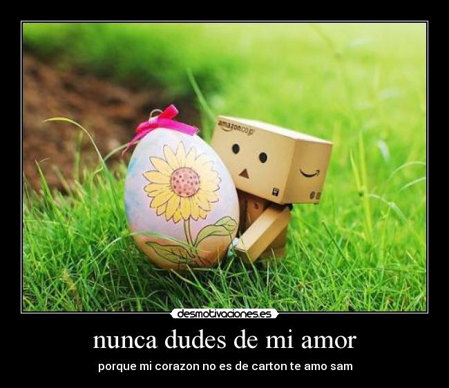 nunca dudes de mi amor - porque mi corazon no es de carton te amo sam