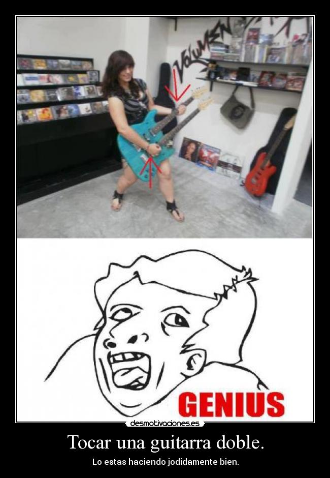 Tocar una guitarra doble. - Lo estas haciendo jodidamente bien.