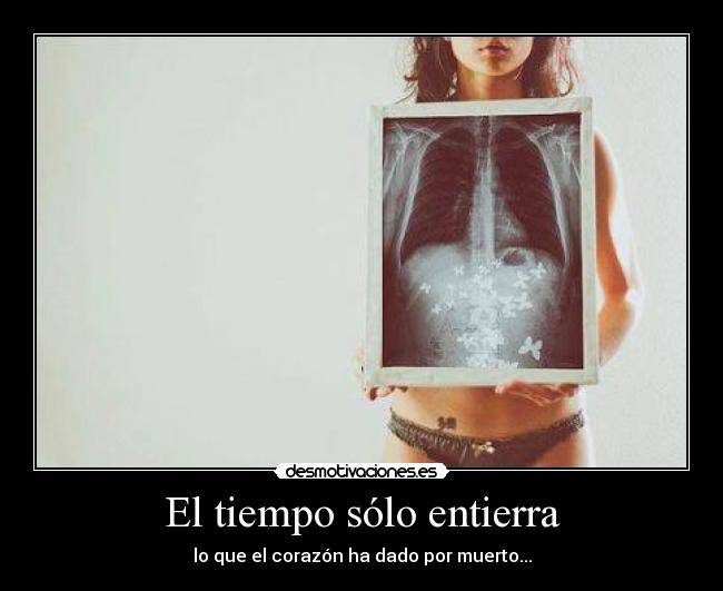 El tiempo sólo entierra - lo que el corazón ha dado por muerto...