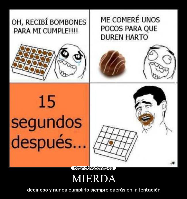 MIERDA - decir eso y nunca cumplirlo siempre caerás en la tentación