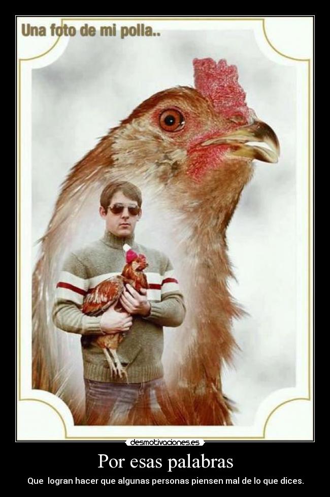 Por esas palabras - Que logran hacer que algunas personas piensen mal de lo que dices.