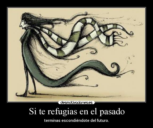 Si te refugias en el pasado -