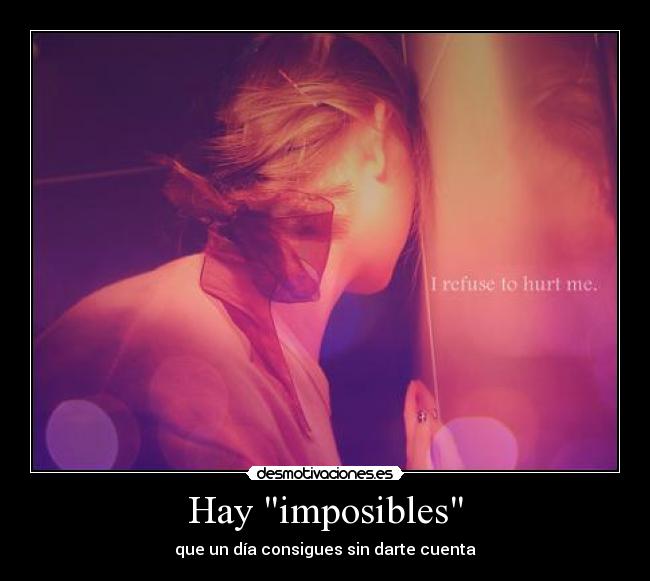Hay imposibles - que un día consigues sin darte cuenta