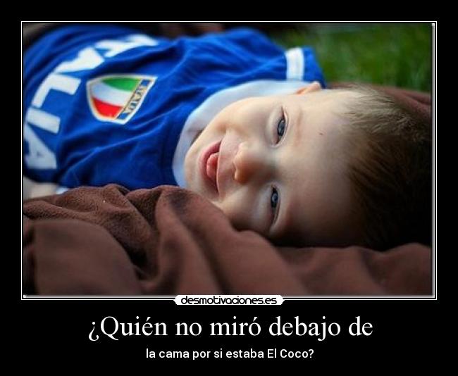¿Quién no miró debajo de - la cama por si estaba El Coco?