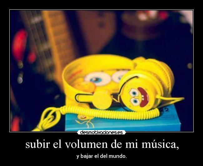 subir el volumen de mi música, - 