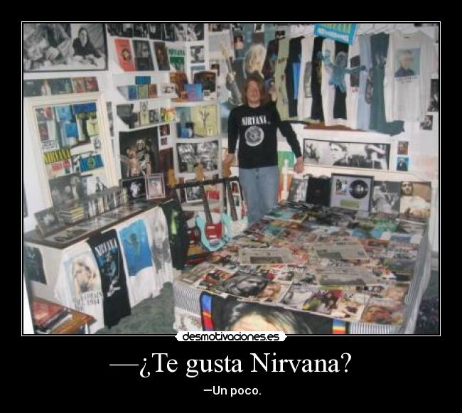—¿Te gusta Nirvana? -