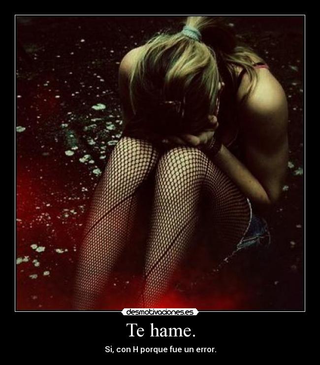 Te hame. - Si, con H porque fue un error.