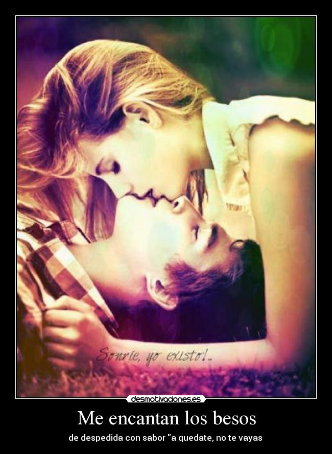 Me encantan los besos - de despedida con sabor a quedate, no te vayas ♥