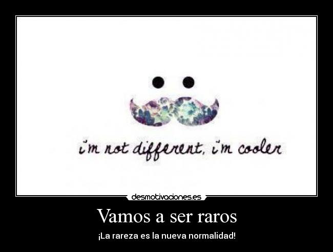 Vamos a ser raros - ¡La rareza es la nueva normalidad!