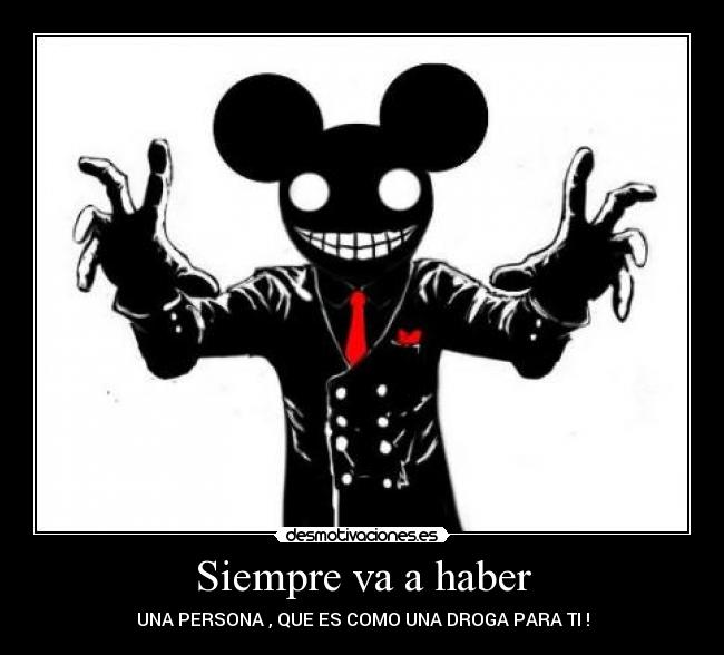 Siempre va a haber - UNA PERSONA , QUE ES COMO UNA DROGA PARA TI !