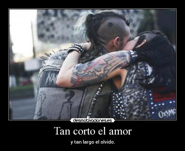 Tan corto el amor - y tan largo el olvido.