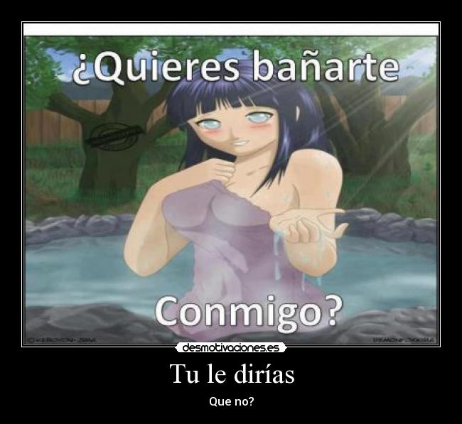 Tu le dirías - Que no?