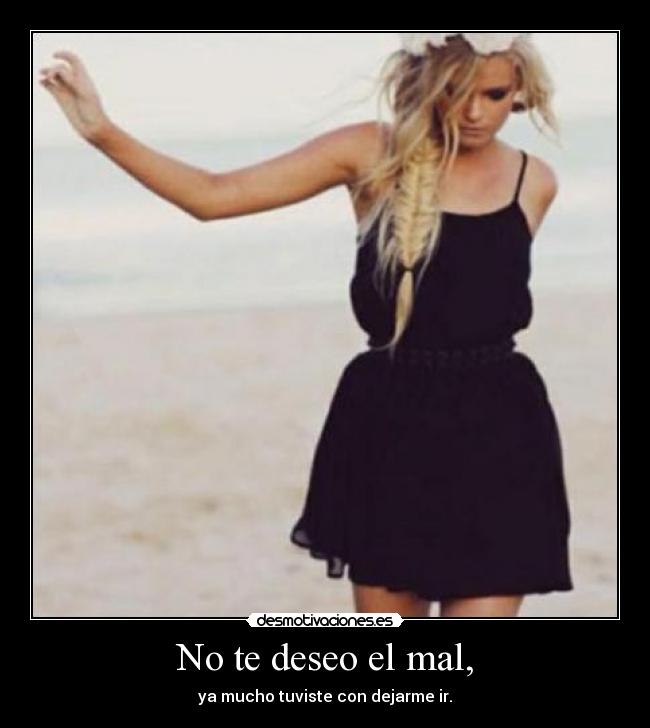No te deseo el mal, -